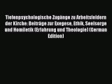 Tiefenpsychologische Zugänge zu Arbeitsfeldern der Kirche: Beiträge zur Exegese Ethik Seelsorge