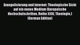 Evangelisierung und Internet: Theologische Sicht auf ein neues Medium (Europaische Hochschulschriften.