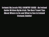 Ireland: By Locals FULL COUNTRY GUIDE - An Ireland Guide Written By An Irish: The Best Travel