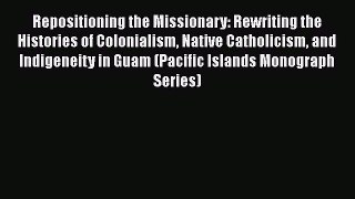 Repositioning the Missionary: Rewriting the Histories of Colonialism Native Catholicism and