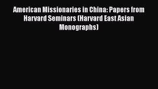 American Missionaries in China: Papers from Harvard Seminars (Harvard East Asian Monographs)