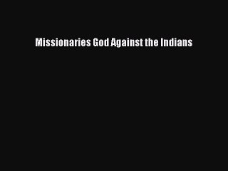 Missionaries God Against the Indians  PDF Download