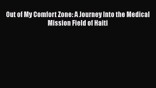 Out of My Comfort Zone: A Journey Into the Medical Mission Field of Haiti  PDF Download