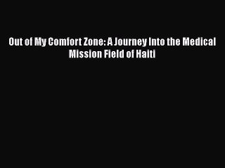 Out of My Comfort Zone: A Journey Into the Medical Mission Field of Haiti  PDF Download