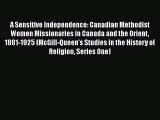 A Sensitive Independence: Canadian Methodist Women Missionaries in Canada and the Orient 1881-1925