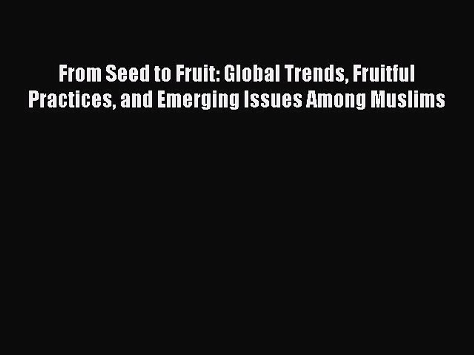 From Seed to Fruit: Global Trends Fruitful Practices and Emerging Issues Among Muslims  Read