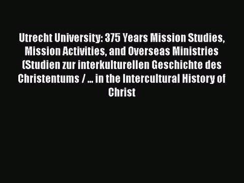 Utrecht University: 375 Years Mission Studies Mission Activities and Overseas Ministries (Studien