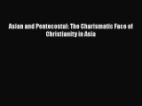 Asian and Pentecostal: The Charismatic Face of Christianity in Asia  Free Books