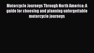 Motorcycle Journeys Through North America: A guide for choosing and planning unforgettable