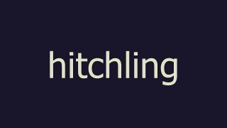 hitchling meaning and pronunciation