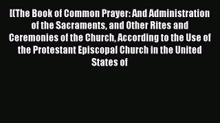 The Book Of Common Prayer: And Administration Of The Sacraments And Other Rites And Ceremonies