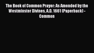 The Book of Common Prayer: As Amended by the Westminster Divines A.D. 1661 (Paperback) - Common
