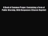 A Book of Common Prayer: Containing a Form of Public Worship With Responses (Classic Reprint)