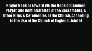 Prayer Book of Edward VII: the Book of Common Prayer and Administration of the Sacraments &