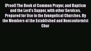 [Proof] The Book of Common Prayer and Baptism and the Lord's Supper with other Services. Prepared