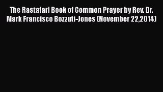 The Rastafari Book of Common Prayer by Rev. Dr. Mark Francisco Bozzuti-Jones (November 222014)