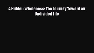 A Hidden Wholeness: The Journey Toward an Undivided Life  Free Books