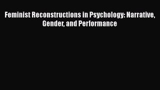 [PDF Download] Feminist Reconstructions in Psychology: Narrative Gender and Performance [PDF]