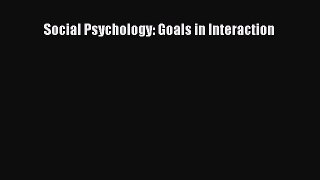 [PDF Download] Social Psychology: Goals in Interaction [Download] Full Ebook