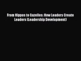 (PDF Download) From Hippos to Gazelles: How Leaders Create Leaders (Leadership Development)