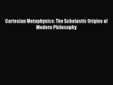 [PDF Download] Cartesian Metaphysics: The Scholastic Origins of Modern Philosophy [Download]