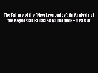 PDF Download The Failure of the New Economics: An Analysis of the Keynesian Fallacies (Audiobook