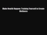 [PDF Download] Make Health Happen: Training Yourself to Create Wellness [Read] Online