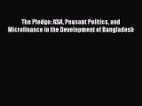 [PDF Download] The Pledge: ASA Peasant Politics and Microfinance in the Development of Bangladesh