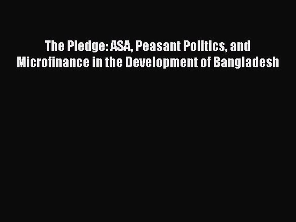 [PDF Download] The Pledge: ASA Peasant Politics and Microfinance in the Development of Bangladesh