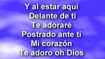 AL ESTAR AQUÍ... Delante de ti... Te Adorare.