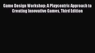 Game Design Workshop: A Playcentric Approach to Creating Innovative Games Third Edition  Free