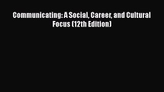 Communicating: A Social Career and Cultural Focus (12th Edition)  Free Books
