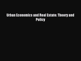 (PDF Download) Urban Economics and Real Estate: Theory and Policy Read Online