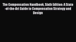 (PDF Download) The Compensation Handbook Sixth Edition: A State-of-the-Art Guide to Compensation