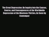 PDF Download The Great Depression: An Inquiry into the Causes Course and Consequences of the