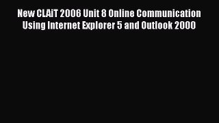 [PDF Download] New CLAiT 2006 Unit 8 Online Communication Using Internet Explorer 5 and Outlook