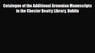 [PDF Download] Catalogue of the Additional Armenian Manuscripts in the Chester Beatty Library