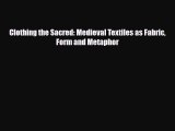 [PDF Download] Clothing the Sacred: Medieval Textiles as Fabric Form and Metaphor [Read] Full
