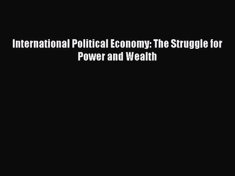 (PDF Download) International Political Economy: The Struggle for Power and Wealth Download