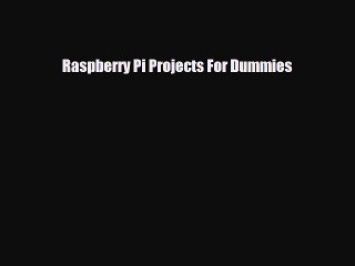 [PDF Download] Raspberry Pi Projects For Dummies [Read] Full Ebook