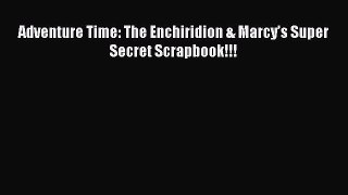 Adventure Time: The Enchiridion & Marcy’s Super Secret Scrapbook!!!  Free Books