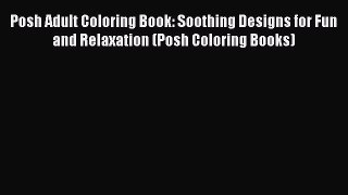 Posh Adult Coloring Book: Soothing Designs for Fun and Relaxation (Posh Coloring Books) Free