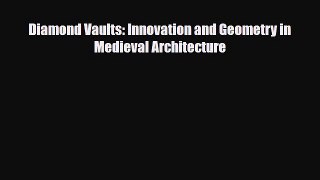 [PDF Download] Diamond Vaults: Innovation and Geometry in Medieval Architecture [Download]