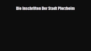[PDF Download] Die Inschriften Der Stadt Pforzheim [Download] Online