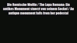 [PDF Download] Die Romische Wolfin / The Lupa Romana: Ein antikes Monument stuerzt von seinem