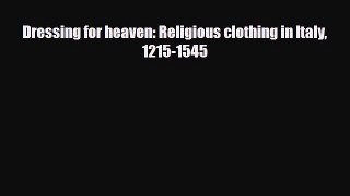 [PDF Download] Dressing for heaven: Religious clothing in Italy 1215-1545 [Download] Full Ebook