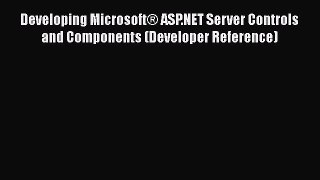 [PDF Download] Developing Microsoft® ASP.NET Server Controls and Components (Developer Reference)