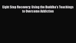 Eight Step Recovery: Using the Buddha's Teachings to Overcome Addiction  Free Books