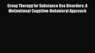 Group Therapy for Substance Use Disorders: A Motivational Cognitive-Behavioral Approach Read