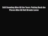 Still Standing After All the Tears: Putting Back the Pieces After All Hell Breaks Loose  Free